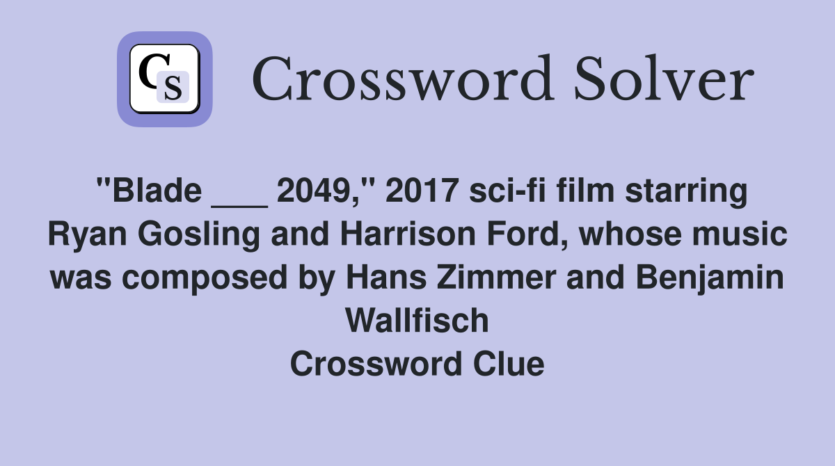 "Blade ___ 2049," 2017 scifi film starring Ryan Gosling and Harrison